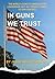 In Guns We Trust