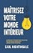 Maîtrisez votre monde intérieur - Surmontez vos émotions négatives, accueillez le bonheur et libérez votre potentiel (French Edition)