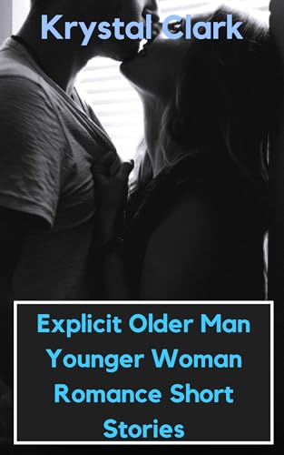 Explicit Older Man Younger Woman Romance Short Stories: A Collection of Filthy Bedtime Stories for Adults (Steamy Short Stories by Krystal Clark)