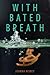 With Bated Breath