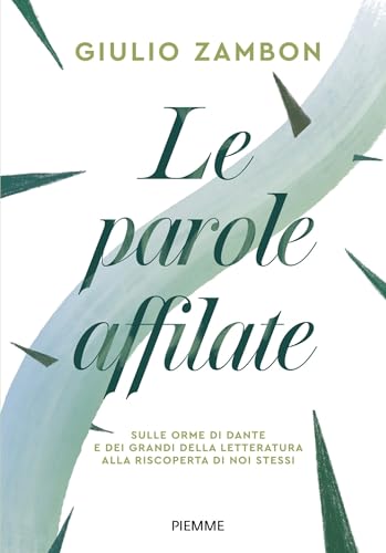 Le parole affilate: Sulle orme di Dante e dei grandi della letteratura alla riscoperta di noi stessi (Italian Edition)