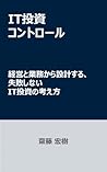 IT investment control: A successful IT investment approach designed from the perspective of management and operations (Japanese Edition)