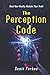 The Perception Code: Hack Your Reality, Reclaim Your Truth
