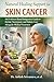 Natural Healing Support for Skin Cancer: An Evidence-Based Integrative Guide to Herbal, Nutritional, and Holistic Care Alongside Medical Treatment