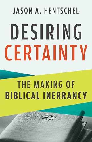 Desiring Certainty: The Making of Biblical Inerrancy (Kindle Edition)