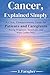 Cancer, Explained Simply: A...