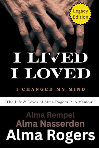 I Lived, I Loved, I Changed My Mind: The Life & Loves of Alma Rogers - A Memoir (Hardcover)