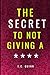 The Secret to Not Giving a ...