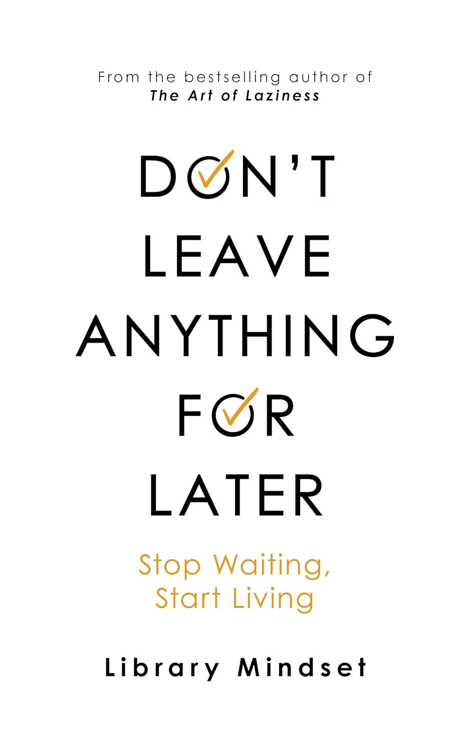 Don't Leave Anything for Later: Stop Waiting Start Living