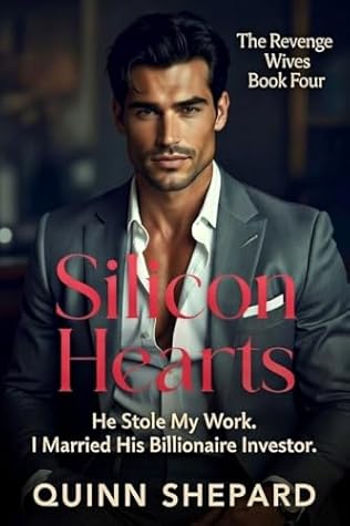 Silicon Hearts: He Stole My Work. I Married His Billionaire Investor. (The Revenge Wives Book 4)