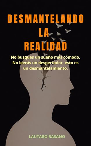 DESMANTELANDO LA REALIDAD: No busques un sueño más cómodo. No leerás un despertador, esto es un desmantelamiento. (Spanish Edition)