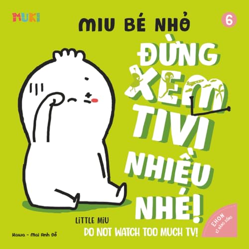 Little Miu, Do Not Watch Too Much TV!: A Gentle Guide for Toddlers to Reduce Screen Time and Discover the Joy of Books, Play, and Healthy Habits (Self-Reliant Miu Miu - Bilingual Vietnamese-English)