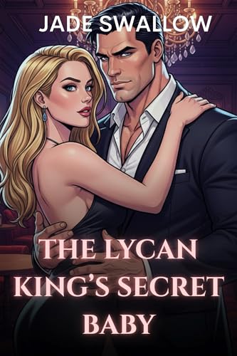 The Lycan King’s Secret Baby: A second chance omegaverse age gap werewolf shifter billionaire x single mom romance with accidental pregnancy, milking, and knotting (Fated to a Lycan King Book 2)