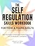 THE SELF-REGULATION SKILLS WORKBOOK FOR TEENS & YOUNG ADULTS by Radiant Ivy Press