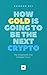 HOW GOLD IS GOING TO BE THE NEXT CRYPTO by Arindam Dey