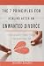 The 7 Principles for Healing After an Unwanted Divorce  by Jennifer Sancleri