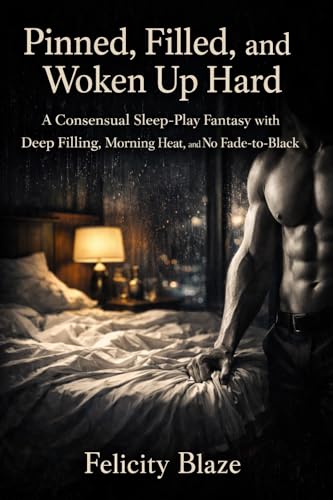 Pinned, Filled, and Woken Up Hard: A Consensual Sleep-Play Fantasy with Deep Filling, Morning Heat, and No Fade-to-Black (Kindle Edition)