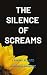 The Silence of Screams: A D...