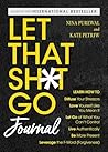 Let That Sh*t Go Journal: Learn How to Diffuse Your Stressors, Love Yourself Like You Mean It, Let Go of What You Can't Control, Live Authentically, ... ... F-Word (Forgiveness), and Be More Present