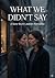 What We Didn’t Say: A Slow-...