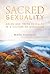 Sacred Sexuality: Grace and Truth Revealed in a Culture of Confusion