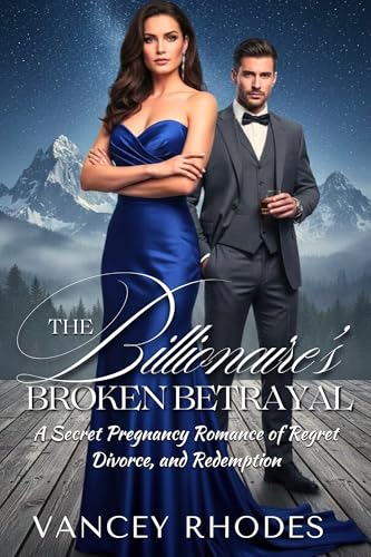 The Billionaire’s Broken Betrayal: A Secret Pregnancy Romance of Regret, Divorce, and Redemption (The Billionaire Scars & Secrets Book 1)