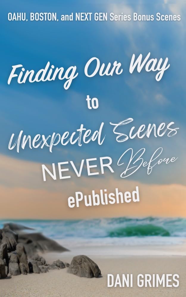 Finding Our Way to Unexpected Scenes Never Before ePublished (Oahu, #4.5; Boston, #3.5; Next Gen, #5.5)
