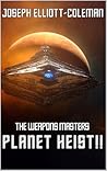 The Weapons Masters: Planet Heist!!: (The Weapons Masters: Book 1) The Weapons Masters: Planet Heist!!: (The Weapons Masters: Book 1)