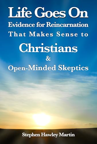Life Goes On: Evidence for Reincarnation That Makes Sense to Christians & Open-Minded Skeptics (Kindle Edition)