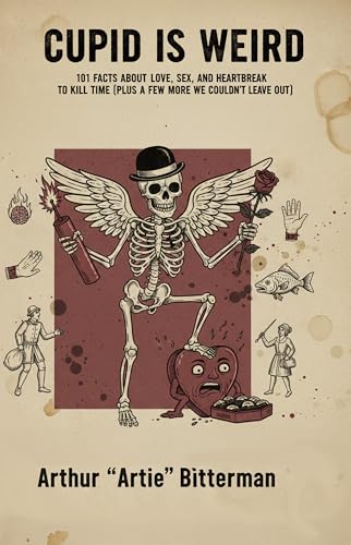 Cupid is Weird: 101 Facts about Love, Sex, and Heartbreak to Kill Time (Plus a few more we couldn't leave out)