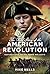 The Real Story of the American Revolution: Separating Myth From Reality