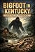 Bigfoot in Kentucky by Matthew Howard