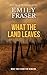 What The Land Leaves by Emily Fraser