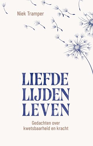 Liefde, lijden, leven: Gedachten over kwetsbaarheid en kracht (Dutch Edition)