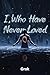 I, Who Have Never Loved : L...