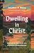 Dwelling in Christ by Jonathan R. Bailey Dwelling in Christ by Jonathan R. Bailey
