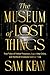 The Museum of Lost Things by Sam Kean