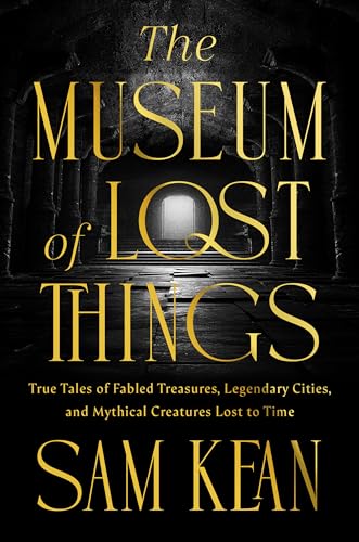 The Museum of Lost Things: True Tales of Fabled Treasures, Legendary Cities, and Mythical Creatures That Vanished From History (Hardcover)