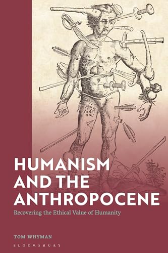 Humanism and the Anthropocene: Recovering the Ethical Value of Humanity in the 21st Century (Hardcover)