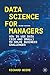 Data Science for Managers: How to Use Data (Big and Small) to Solve Business Challenges