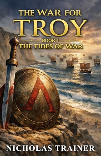 The War For Troy Book 1 The Tides of War: The Trojan War & Ancient Greece Mythology Retold In The Blood & Steel Universe (Nicholas Trainer's Blood & Steel Collection)