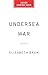 Undersea War: The Battle to Control the Cables and Pipelines That Connect Our World
