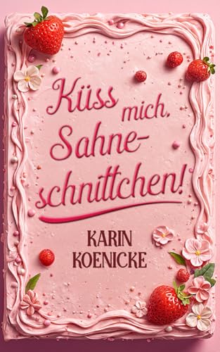 Küss mich, Sahneschnittchen! (Die Tortenflüsterei) (German Edition)