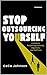STOP OUTSOURCING YOURSELF: ...