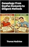 Genealogy: From Doofus Moments to Diligent Methods Genealogy: From Doofus Moments to Diligent Methods