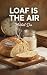 Loaf Is In The AIr: A Sweet...
