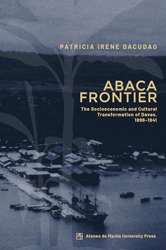 Abaca Frontier: The Socioeconomic and Cultural Transformation of Davao, 1898–1941 (Kindle Edition)