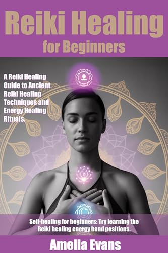 Reiki Healing for Beginners : A Reiki Healing Guide to Ancient Reiki Healing Techniques and Energy Healing Rituals. Self-healing for beginners: Try learning the Reiki healing energy hand positions. (Kindle Edition)