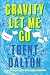 Gravity Let Me Go: A Novel