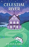 Celestial River: a quirky, whimsical, uplifting novel that will make you laugh, cry, and wish you could live in this mountain town